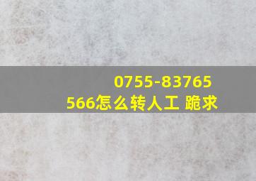 0755-83765566怎么转人工 跪求